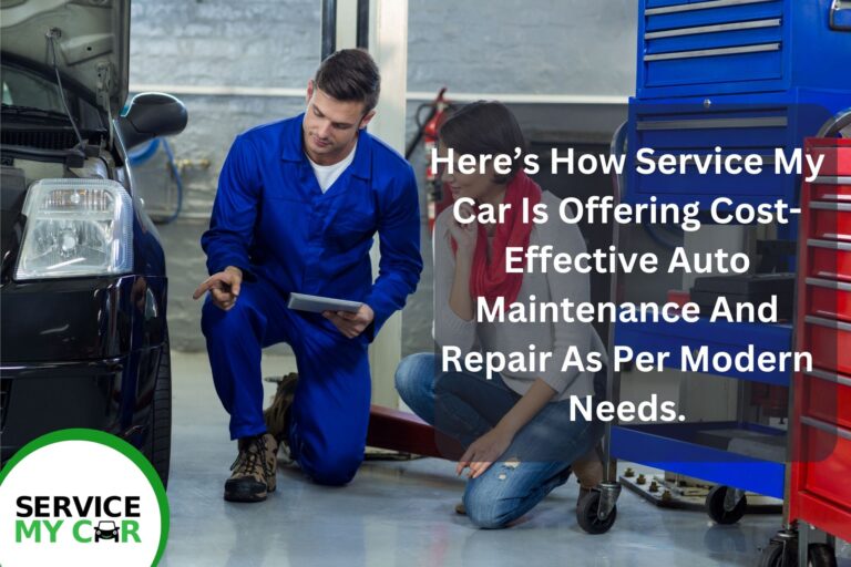 Here’s How Service My Car Is Offering Cost-Effective Auto Maintenance And Repair As Per Modern Needs.